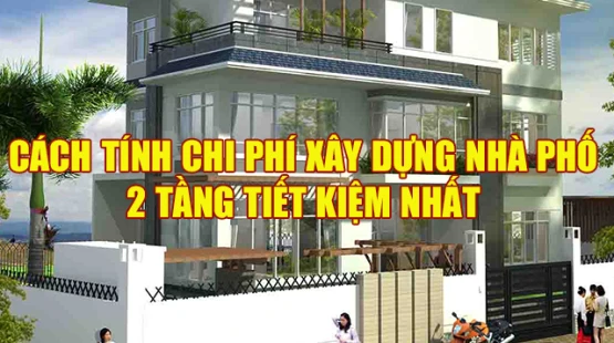 Cách tính chi phí xây dựng nhà phố 2 tầng Tiết Kiệm
