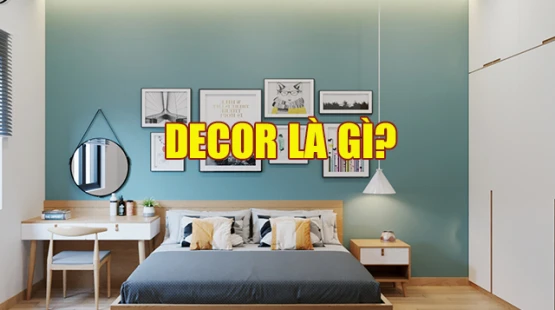 Decor là gì? Nguyên tắc thiết kế nội thất mà bạn CẦN BIẾT